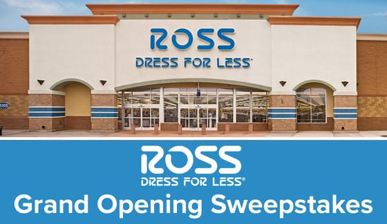 A chance to win a shopping spree - Enter the Ross Dress for Less Grand Opening Sweepstakes! A chance to win a shopping spree - Enter the Ross Dress for Less Grand Opening Sweepstakes!